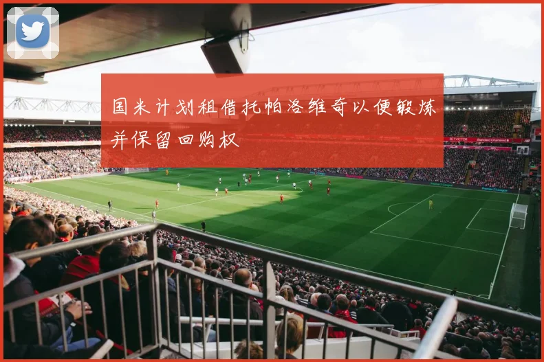 国米计划租借托帕洛维奇以便锻炼并保留回购权