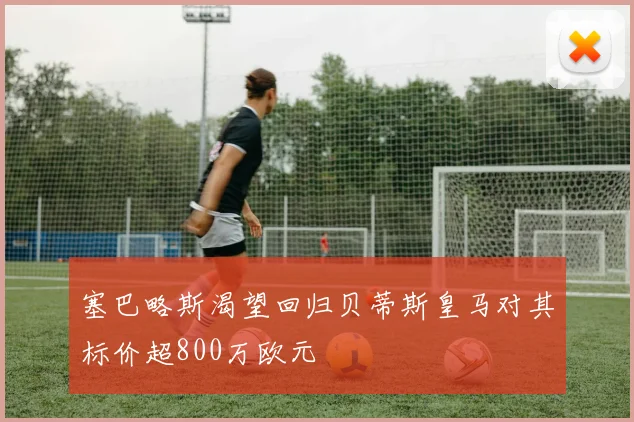塞巴略斯渴望回归贝蒂斯皇马对其标价超800万欧元